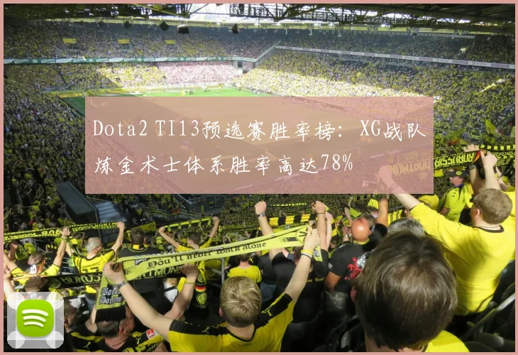 Dota2 TI13预选赛胜率榜:XG战队炼金术士体系胜率高达78%